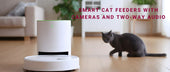 Smart Cat Feeders With Cameras and Two-Way Audio